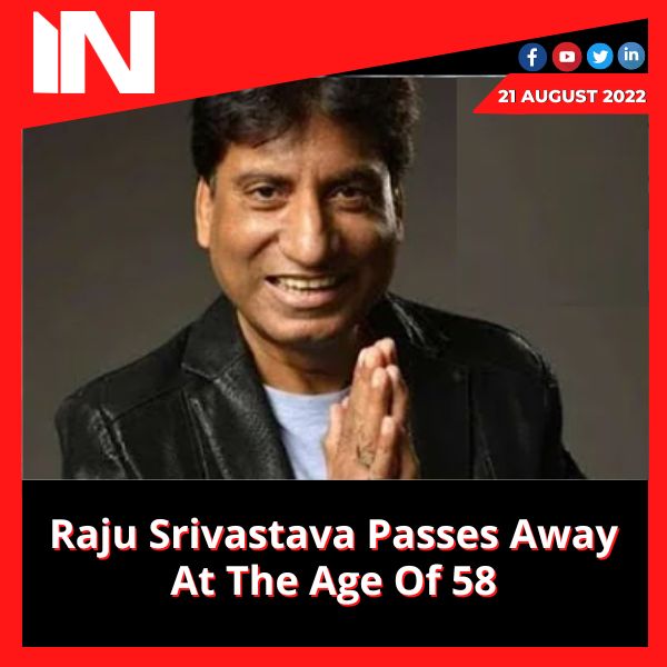Raju Srivastava Passes Away At The Age Of 58