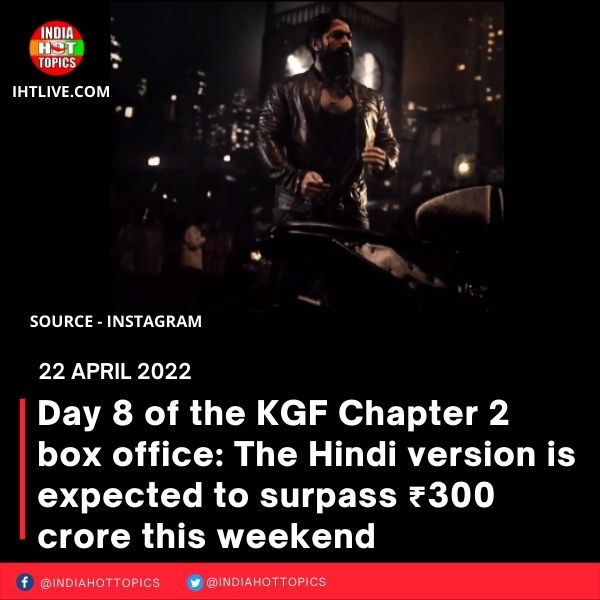 Day 8 of the KGF Chapter 2 box office: The Hindi version is expected to surpass ₹300 crore this weekend
