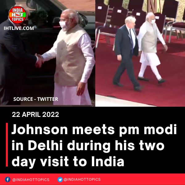 Johnson meets pm modi in Delhi during his two day visit to India