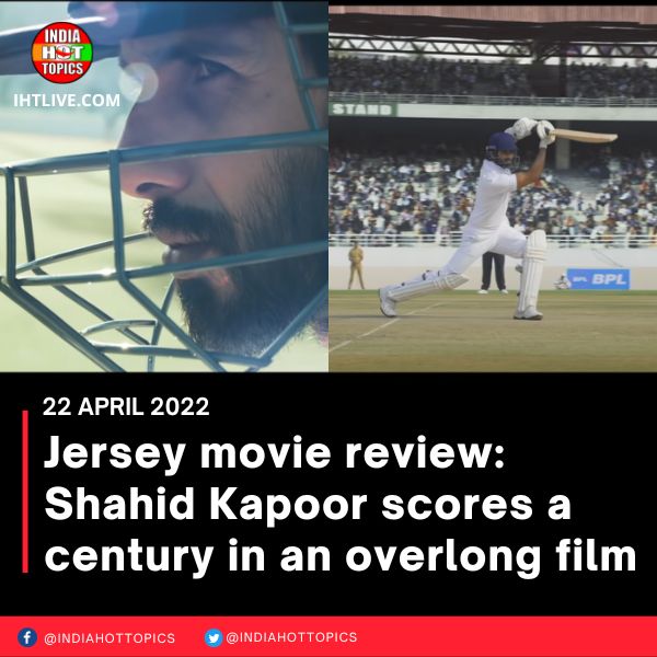 Jersey movie review: Shahid Kapoor scores a century in an overlong film