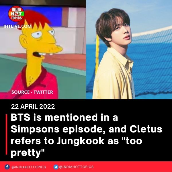 BTS is mentioned in a Simpsons episode, and Cletus refers to Jungkook as “too pretty”