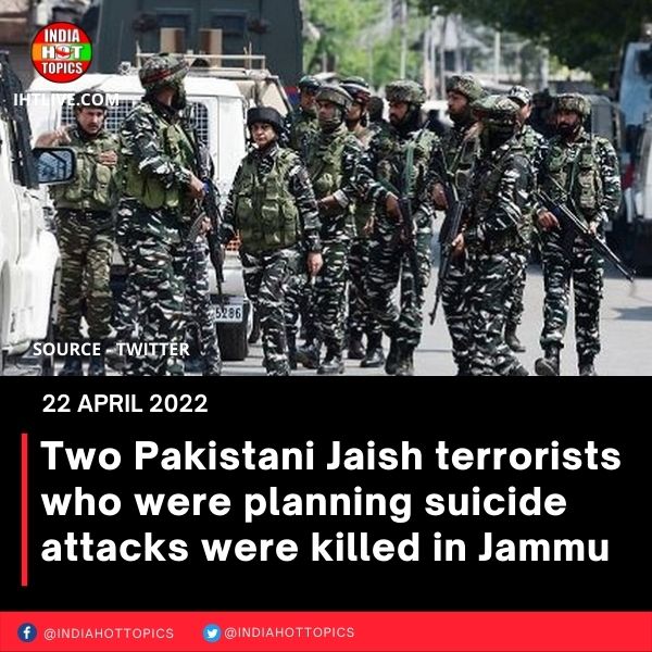 Two Pakistani Jaish terrorists who were planning suicide attacks were killed in Jammu