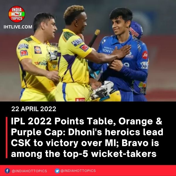 IPL 2022 Points Table, Orange & Purple Cap: Dhoni’s heroics lead CSK to victory over MI; Bravo is among the top-5 wicket-takers
