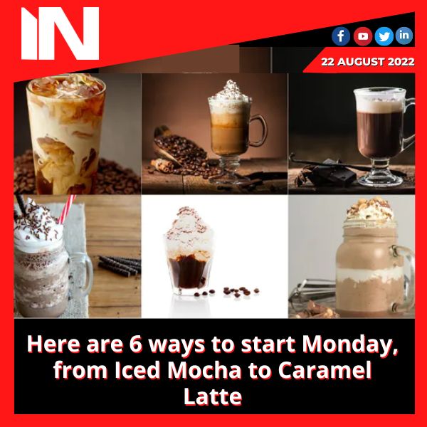 Here are 6 ways to start Monday, from Iced Mocha to Caramel Latte