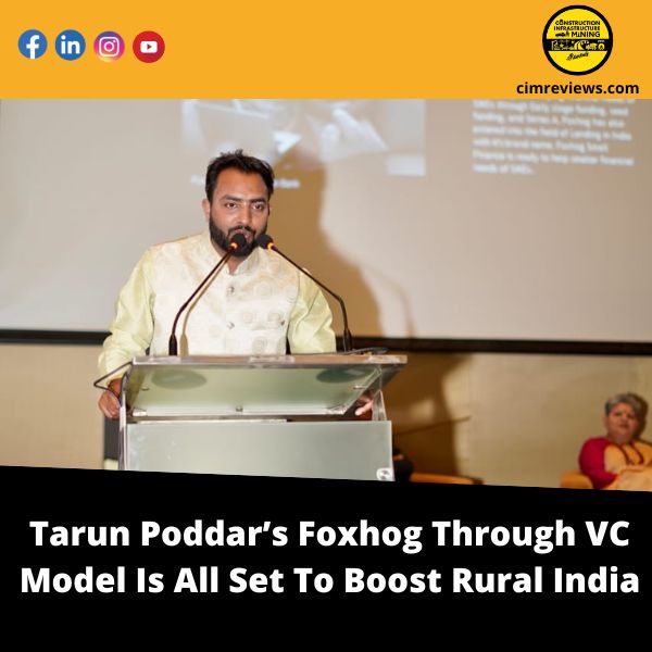 Tarun Poddar’s Foxhog Through VC Model Is All Set To Boost Rural India