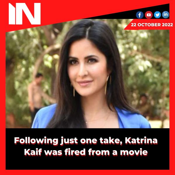 Following just one take, Katrina Kaif was fired from a movie