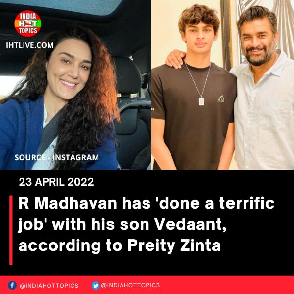 R Madhavan has ‘done a terrific job’ with his son Vedaant, according to Preity Zinta