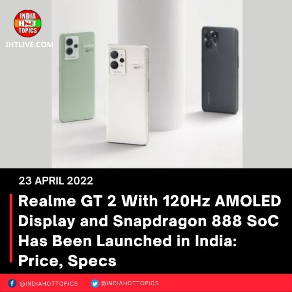 Realme GT 2 With 120Hz AMOLED Display and Snapdragon 888 SoC Has Been Launched in India: Price, Specs