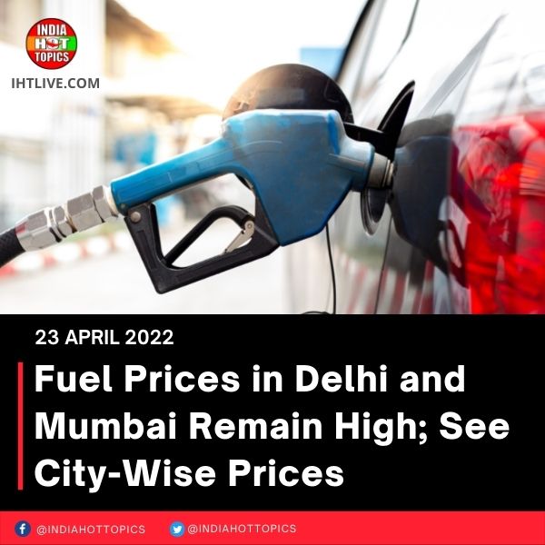 Fuel Prices in Delhi and Mumbai Remain High; See City-Wise Prices