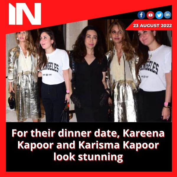 For their dinner date, Kareena Kapoor and Karisma Kapoor look stunning
