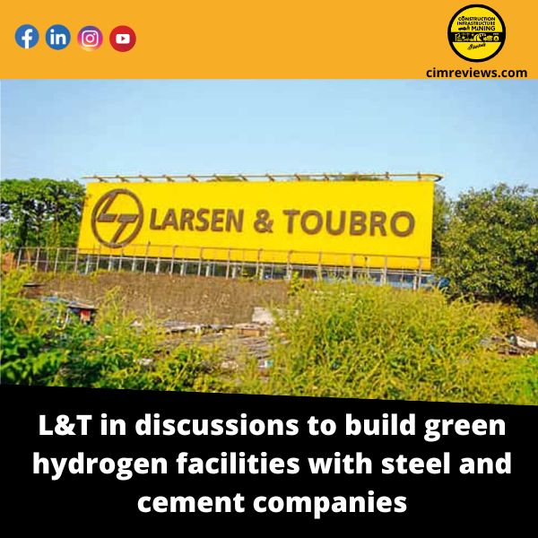 L&T in discussions to build green hydrogen facilities with steel and cement companies