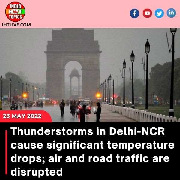 Thunderstorms in Delhi-NCR cause significant temperature drops; air and road traffic are disrupted
