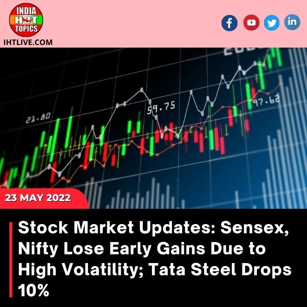 Stock Market Updates: Sensex, Nifty Lose Early Gains Due to High Volatility; Tata Steel Drops 10%