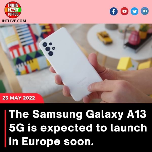 The Samsung Galaxy A13 5G is expected to launch in Europe soon.