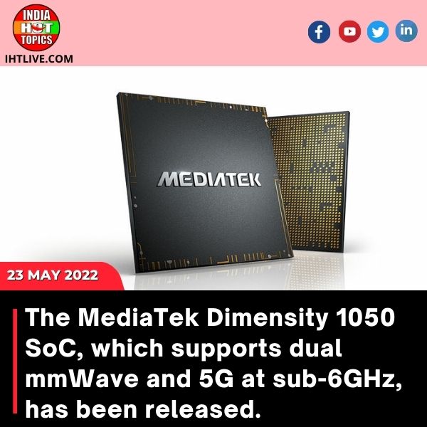 The MediaTek Dimensity 1050 SoC, which supports dual mmWave and 5G at sub-6GHz, has been released.