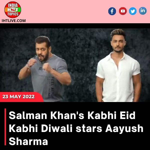 Salman Khan’s Kabhi Eid Kabhi Diwali stars Aayush Sharma.