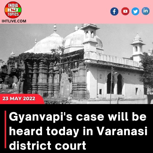 Gyanvapi’s case will be heard today in Varanasi district court
