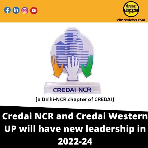 Credai NCR and Credai Western UP will have new leadership in 2022-24