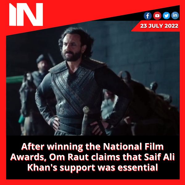 After winning the National Film Awards, Om Raut claims that Saif Ali Khan’s support was essential