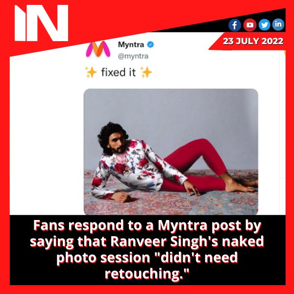 Fans respond to a Myntra post by saying that Ranveer Singh’s naked photo session “didn’t need retouching.”
