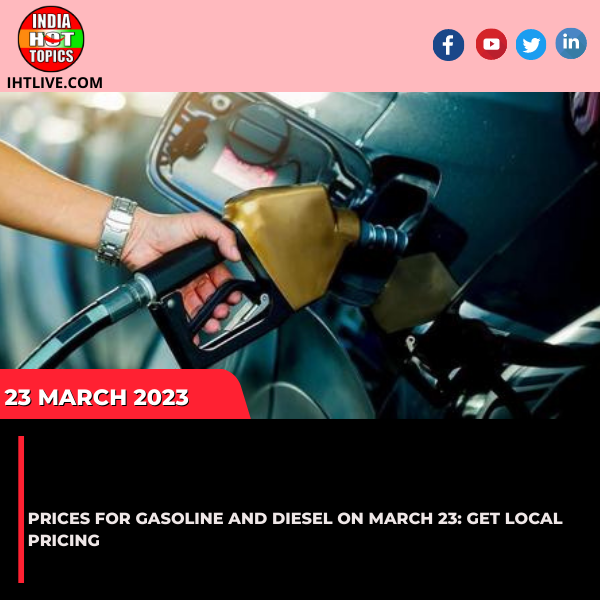 Prices for gasoline and diesel on March 23: Get local pricing