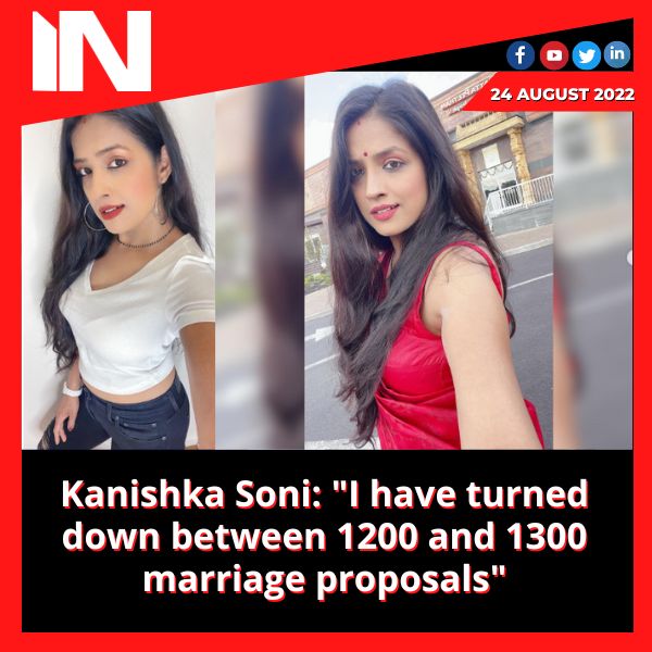 Kanishka Soni: “I have turned down between 1200 and 1300 marriage proposals”