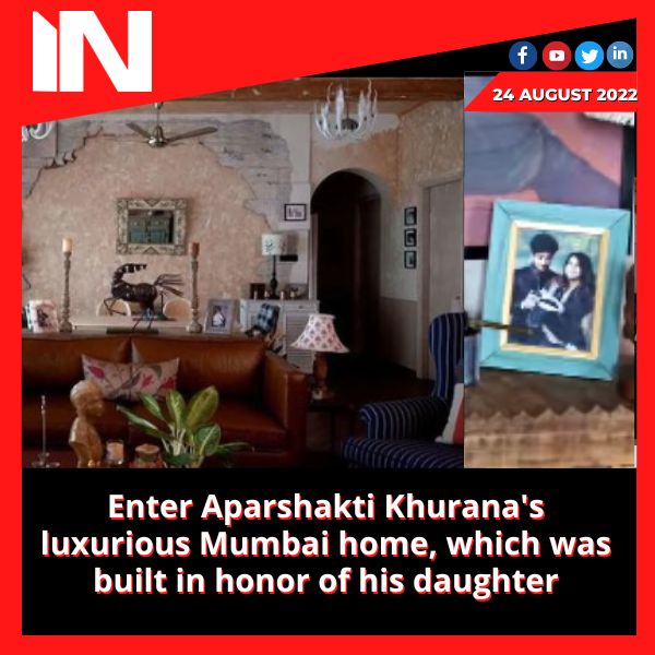 Enter Aparshakti Khurana’s luxurious Mumbai home, which was built in honor of his daughter