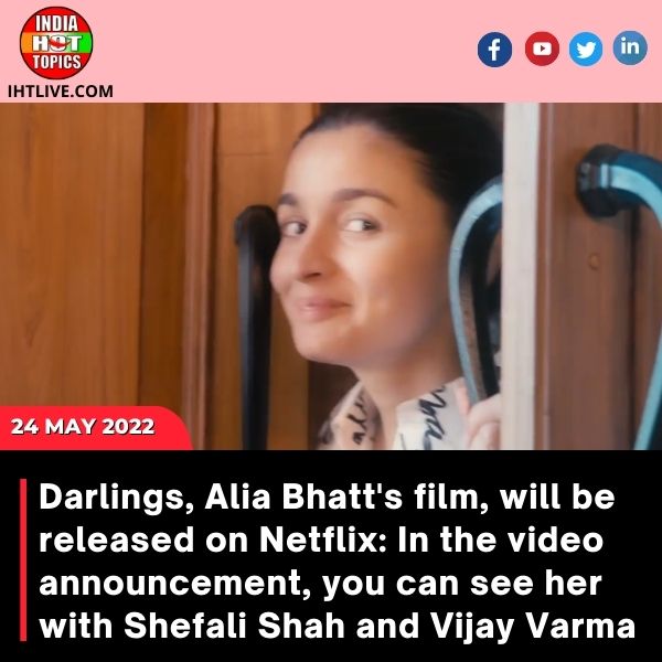 Darlings, Alia Bhatt’s film, will be released on Netflix: In the video announcement, you can see her with Shefali Shah and Vijay Varma