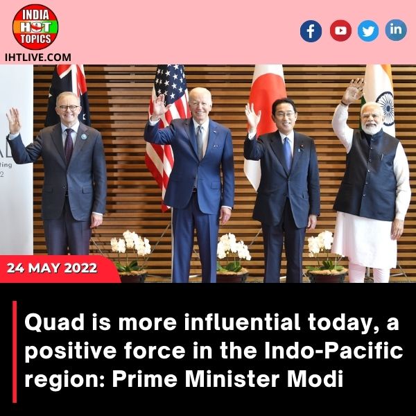 Quad is more influential today, a positive force in the Indo-Pacific region: Prime Minister Modi