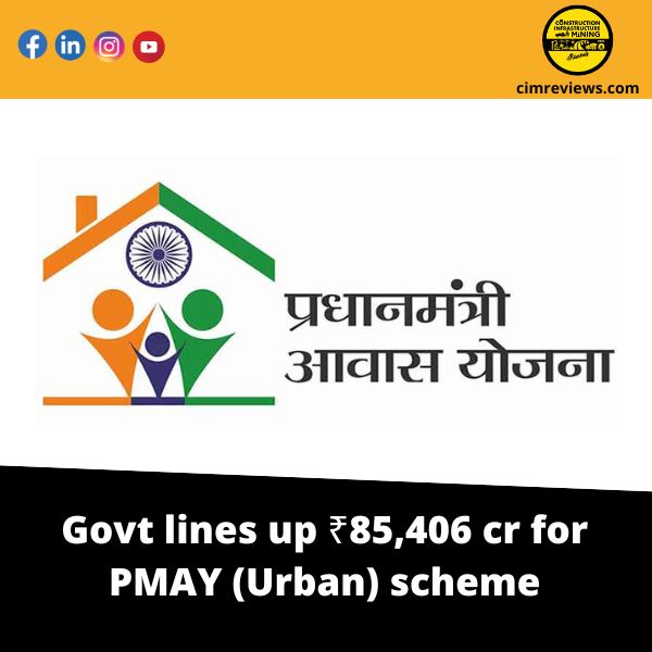 Govt lines up ₹85,406 cr for PMAY (Urban) scheme