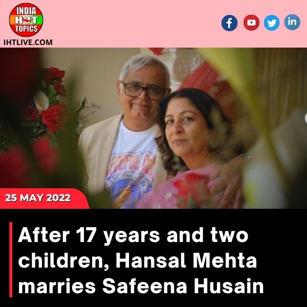 After 17 years and two children, Hansal Mehta marries Safeena Husain
