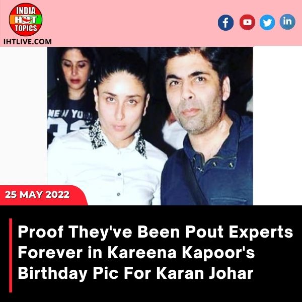 Proof They’ve Been Pout Experts Forever in Kareena Kapoor’s Birthday Pic For Karan Johar