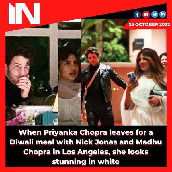 When Priyanka Chopra leaves for a Diwali meal with Nick Jonas and Madhu Chopra in Los Angeles, she looks stunning in white.