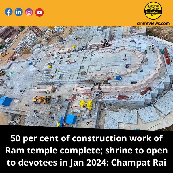 50 per cent of construction work of Ram temple complete; shrine to open to devotees in Jan 2024: Champat Rai