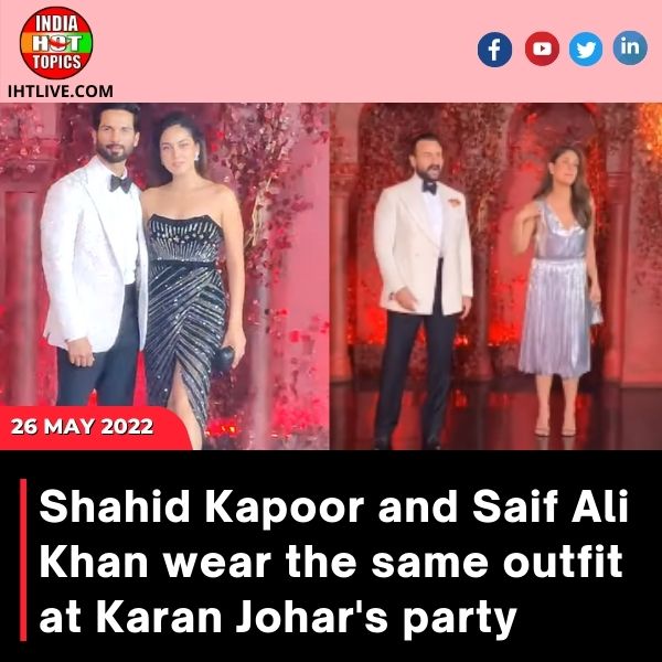 Shahid Kapoor and Saif Ali Khan wear the same outfit at Karan Johar’s party