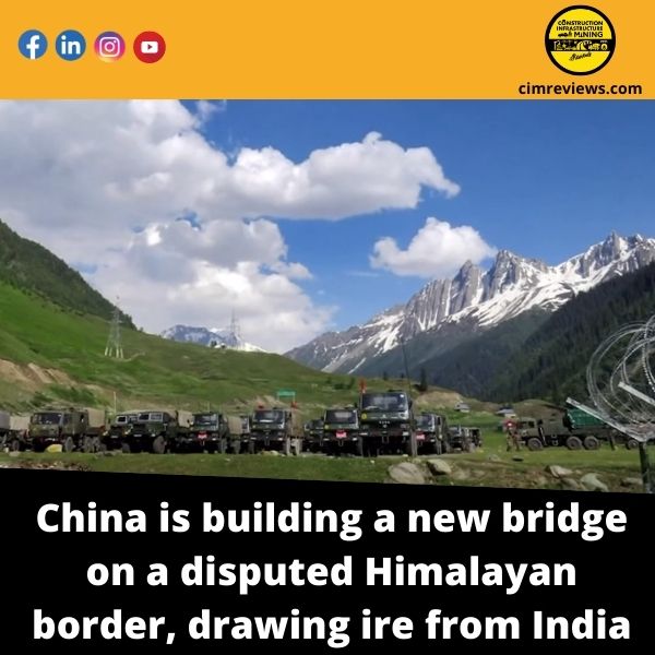 China is building a new bridge on a disputed Himalayan border, drawing ire from India