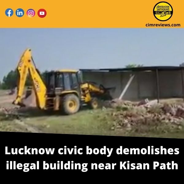 Lucknow civic body demolishes illegal building near Kisan Path
