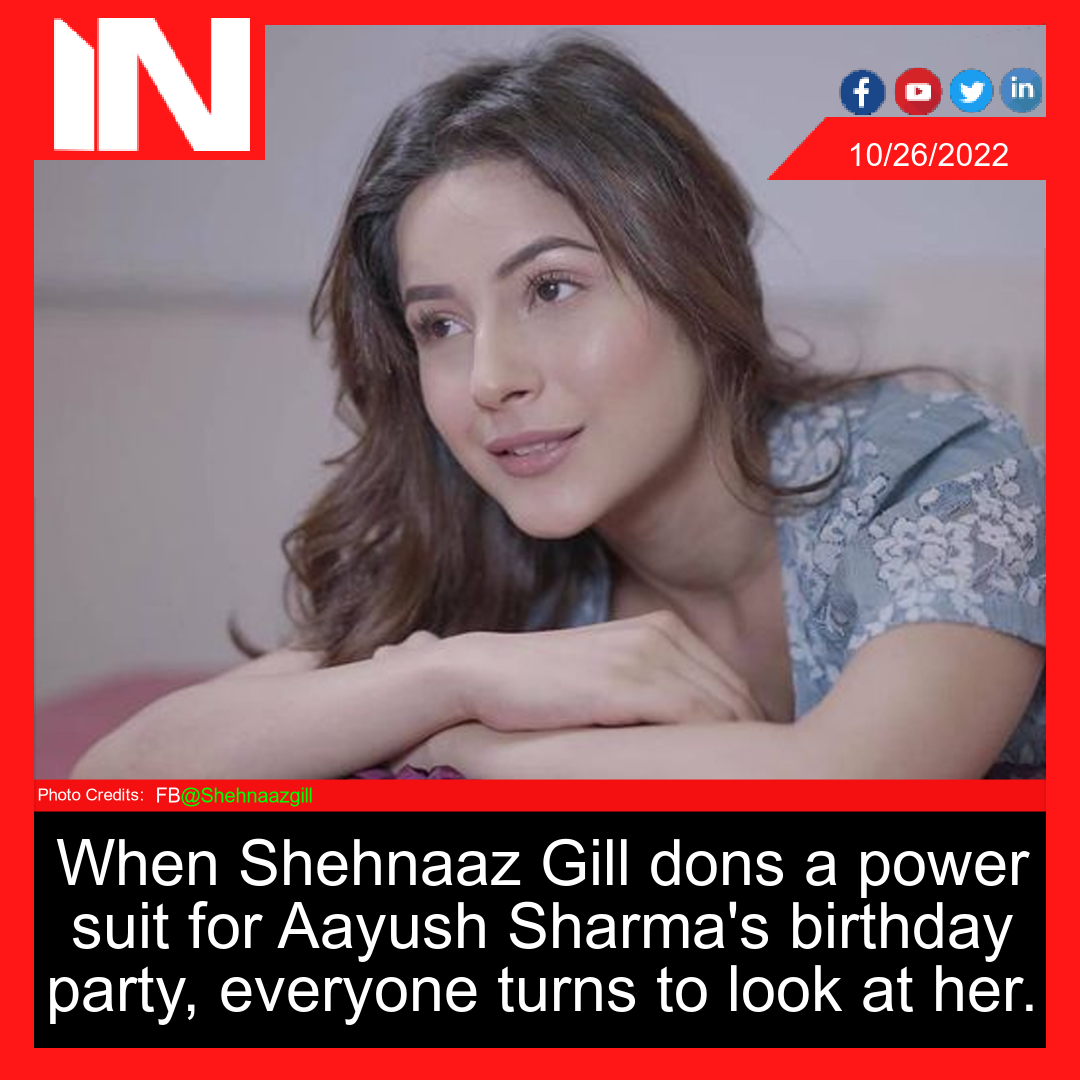 When Shehnaaz Gill dons a power suit for Aayush Sharma’s birthday party, everyone turns to look at her.