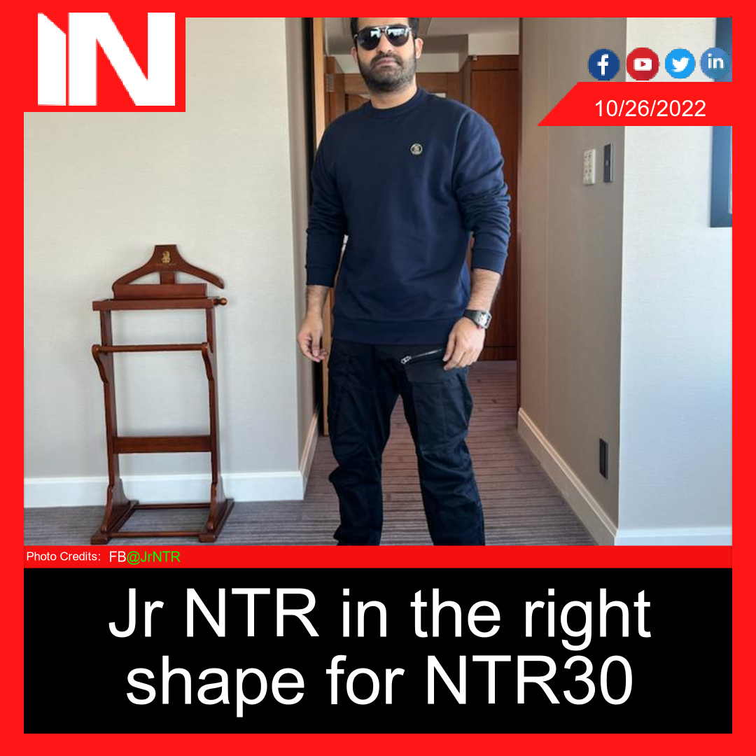 Jr NTR in the right shape for NTR30