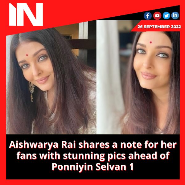 Aishwarya Rai shares a note for her fans with stunning pics ahead of Ponniyin Selvan 1