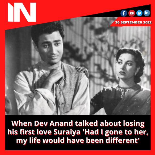 When Dev Anand talked about losing his first love Suraiya ‘Had I gone to her, my life would have been different’