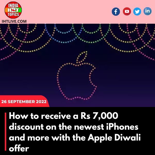 How to receive a Rs 7,000 discount on the newest iPhones and more with the Apple Diwali offer
