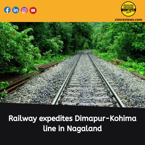 Railway expedites Dimapur-Kohima line in Nagaland