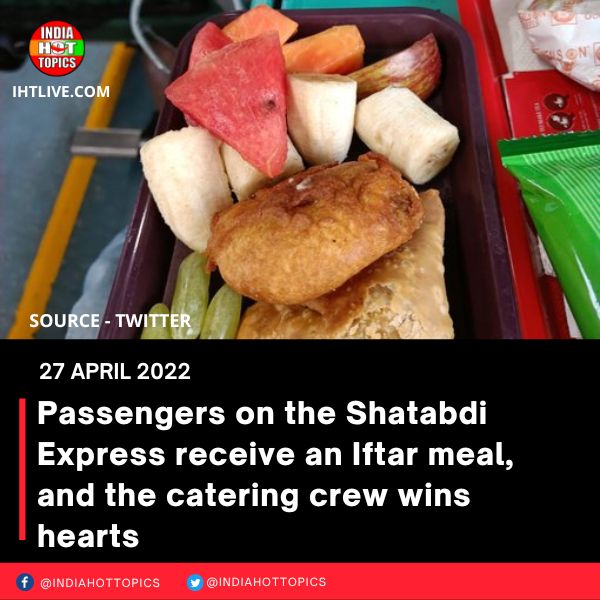 Passengers on the Shatabdi Express receive an Iftar meal, and the catering crew wins hearts