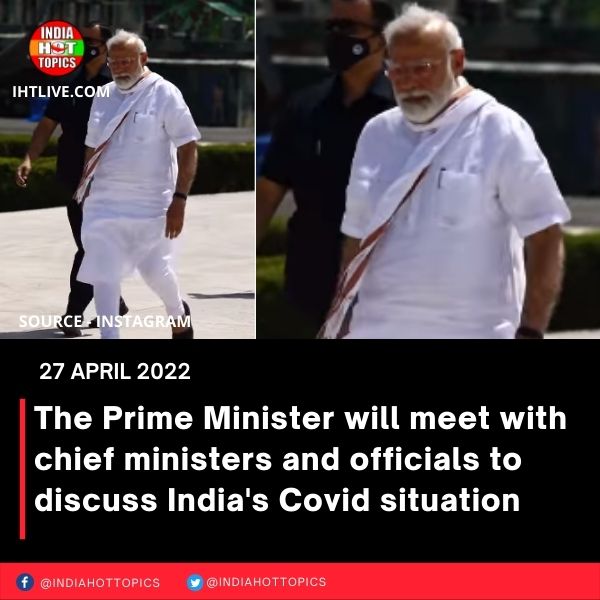 The Prime Minister will meet with chief ministers and officials to discuss India’s Covid situation