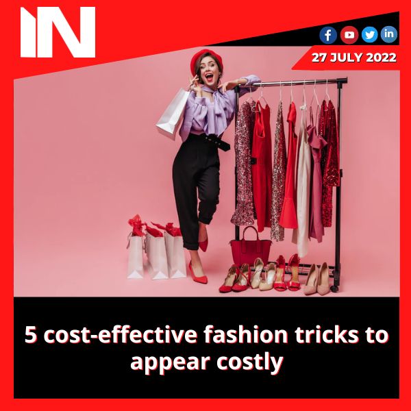 5 cost-effective fashion tricks to appear costly