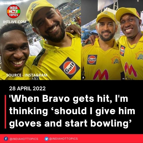 ‘When Bravo gets hit, I’m thinking ‘should I give him gloves and start bowling’