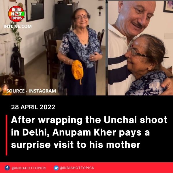After wrapping the Unchai shoot in Delhi, Anupam Kher pays a surprise visit to his mother