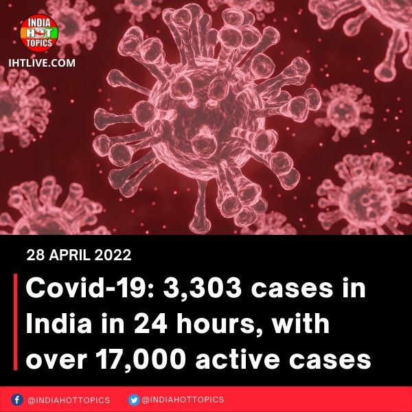 Covid-19: 3,303 cases in India in 24 hours, with over 17,000 active cases