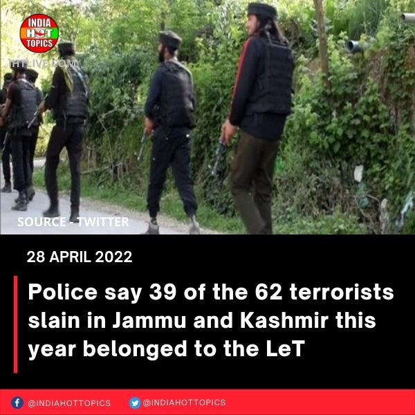 Police say 39 of the 62 terrorists slain in Jammu and Kashmir this year belonged to the LeT